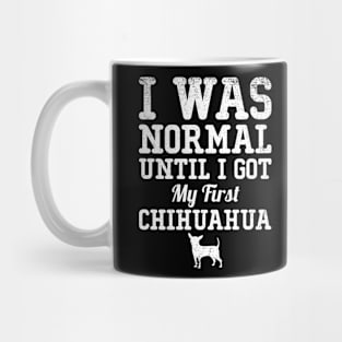 I Was Normal Until I Got My First Chihuahua Gift For Chihuahua Lover Mug